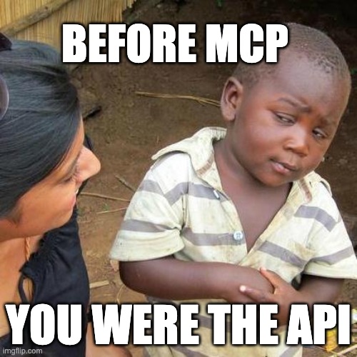 Third World Skeptical Kid meme. Top caption: BEFORE MCP. Bottom caption: YOU WERE THE API.